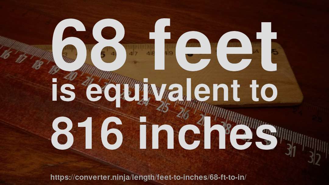 68 feet is equivalent to 816 inches