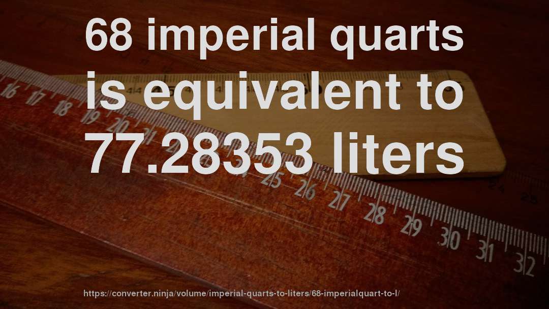 68 imperial quarts is equivalent to 77.28353 liters