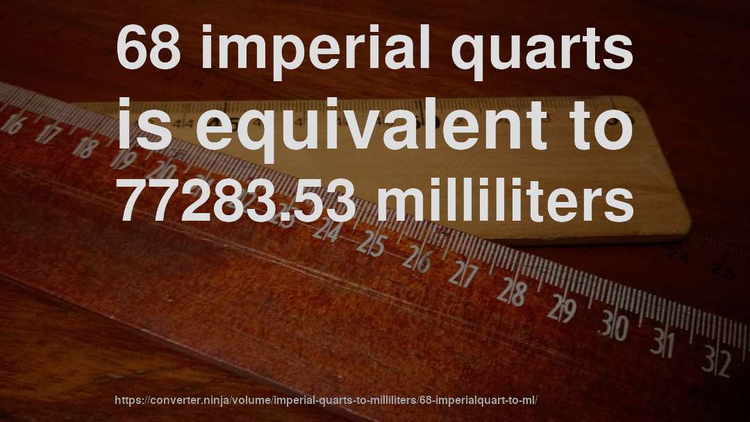 68 imperial quarts is equivalent to 77283.53 milliliters