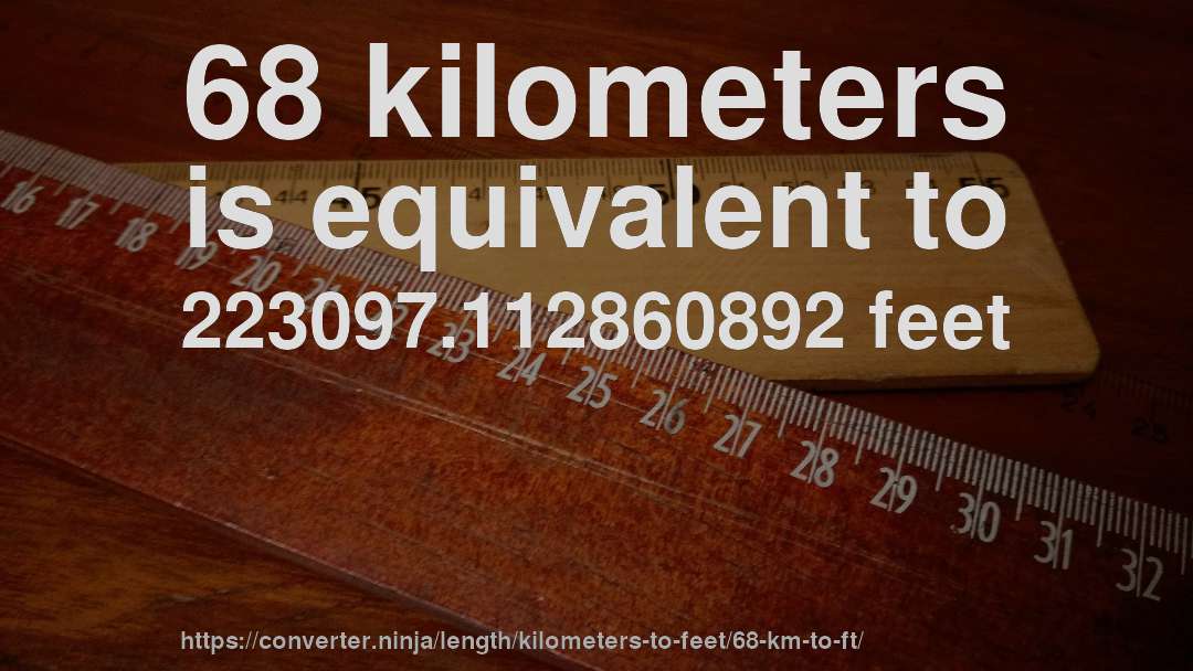 68 kilometers is equivalent to 223097.112860892 feet