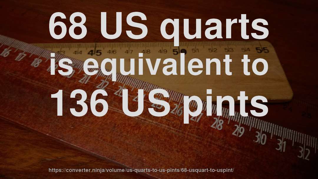 68 US quarts is equivalent to 136 US pints