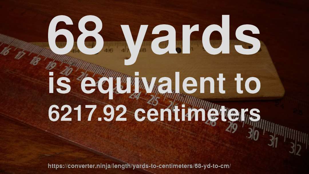 68 yards is equivalent to 6217.92 centimeters