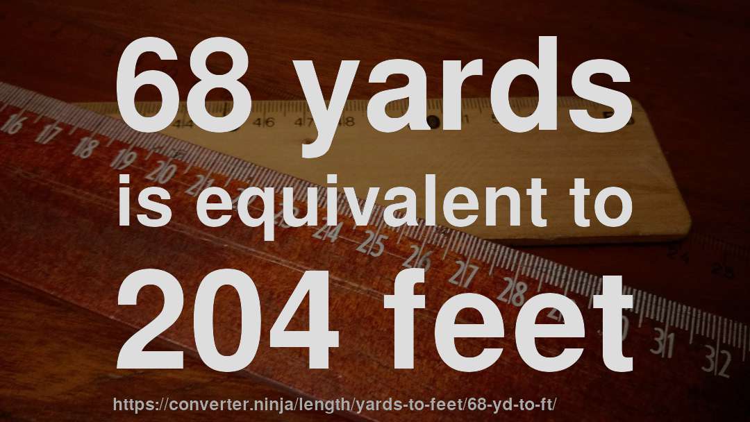 68 yards is equivalent to 204 feet