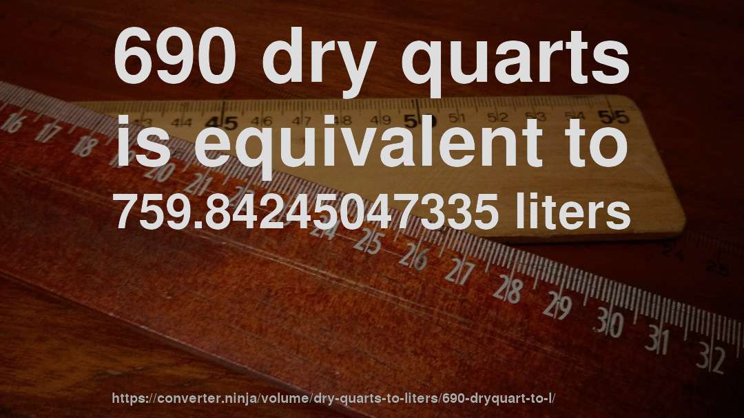 690 dry quarts is equivalent to 759.84245047335 liters