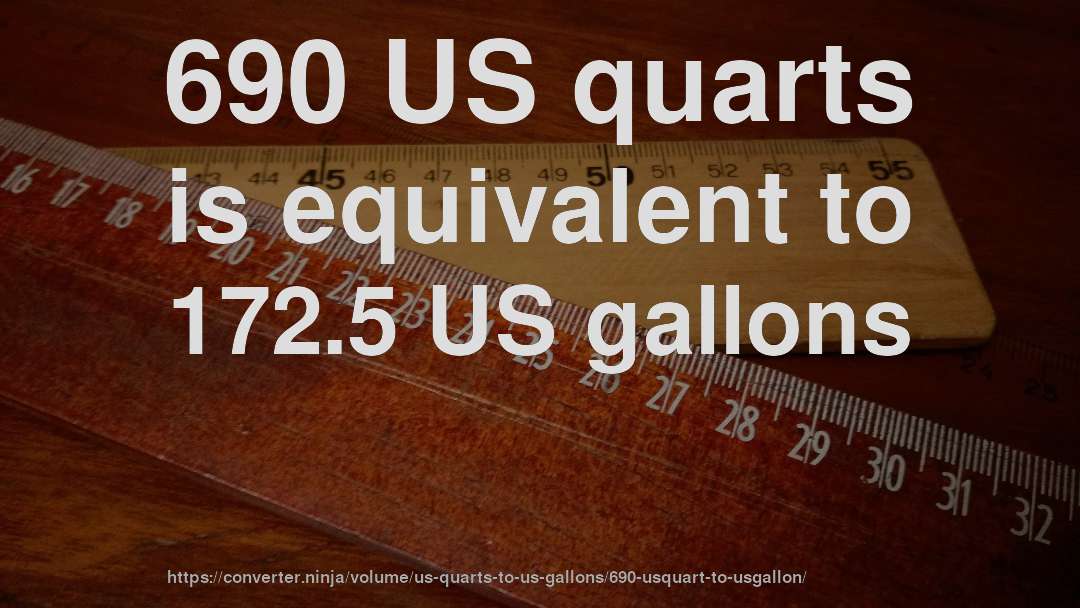 690 US quarts is equivalent to 172.5 US gallons