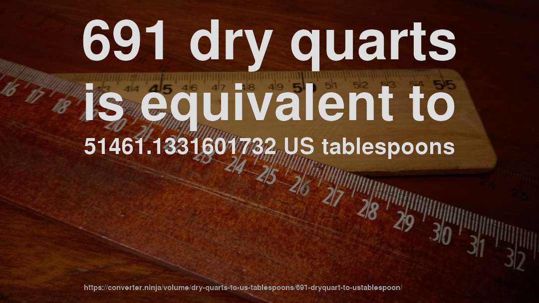 691 dry quarts is equivalent to 51461.1331601732 US tablespoons