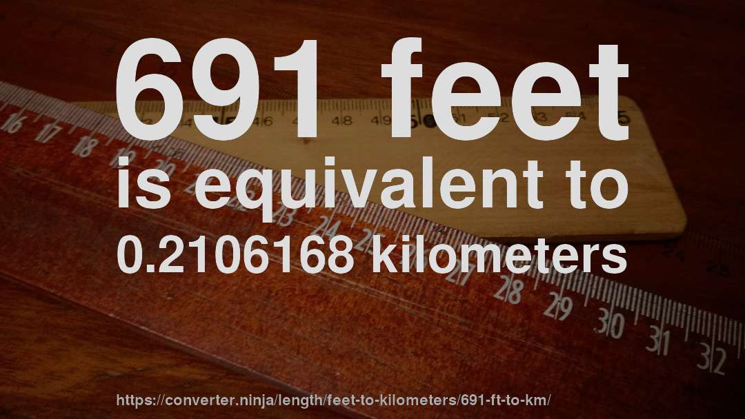 691 feet is equivalent to 0.2106168 kilometers