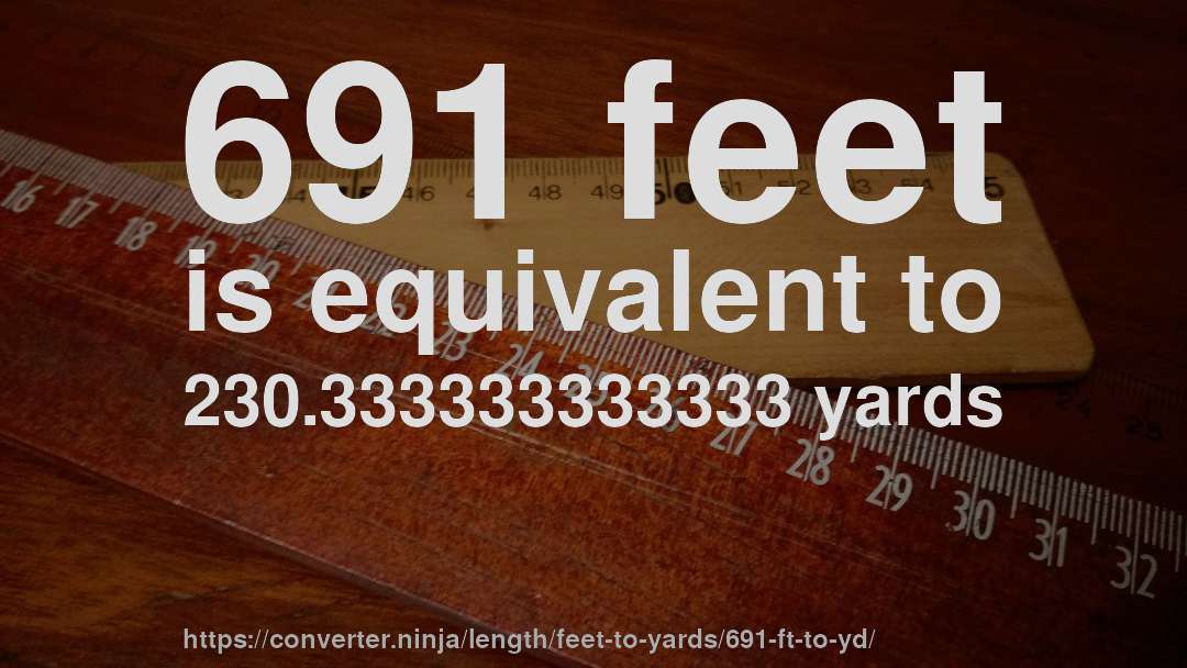691 feet is equivalent to 230.333333333333 yards