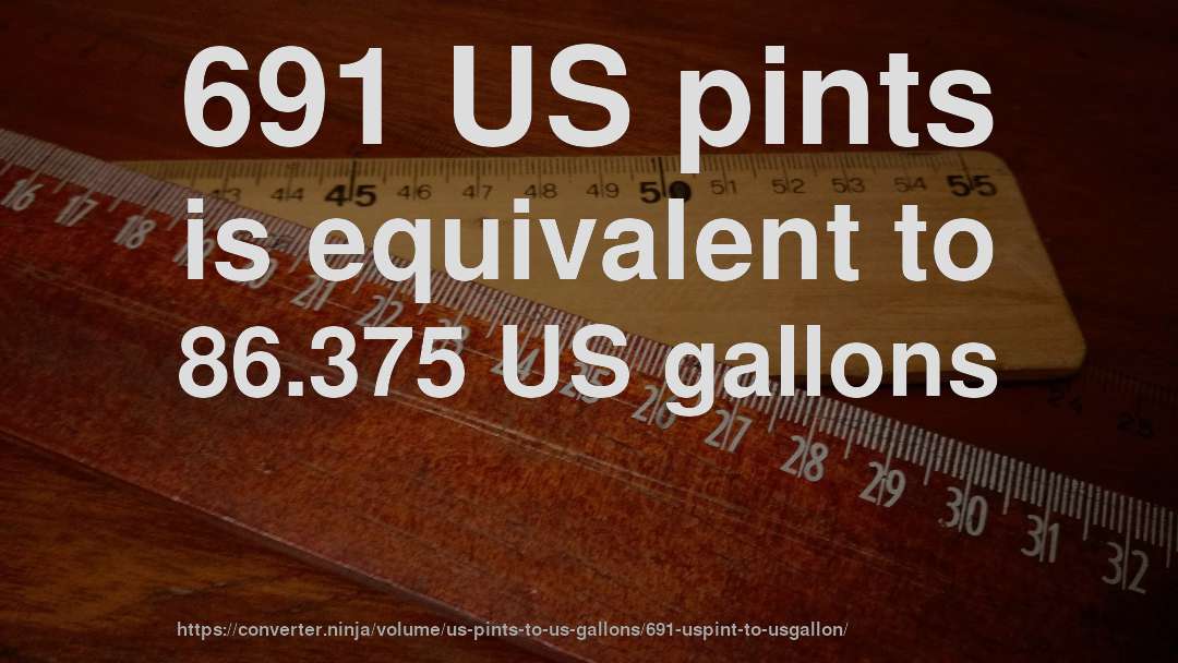 691 US pints is equivalent to 86.375 US gallons