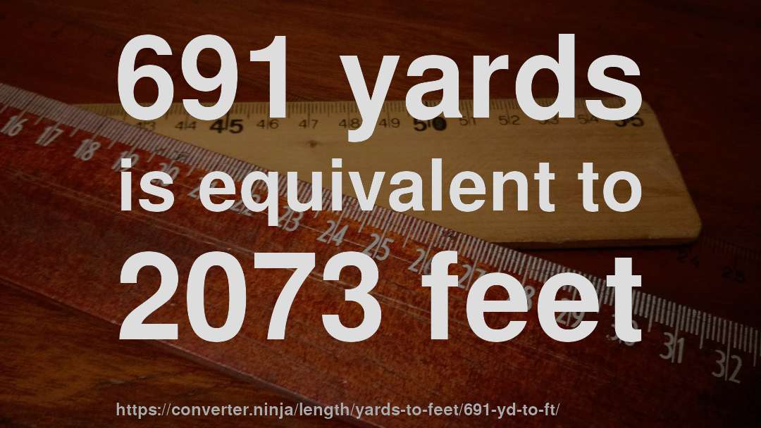 691 yards is equivalent to 2073 feet