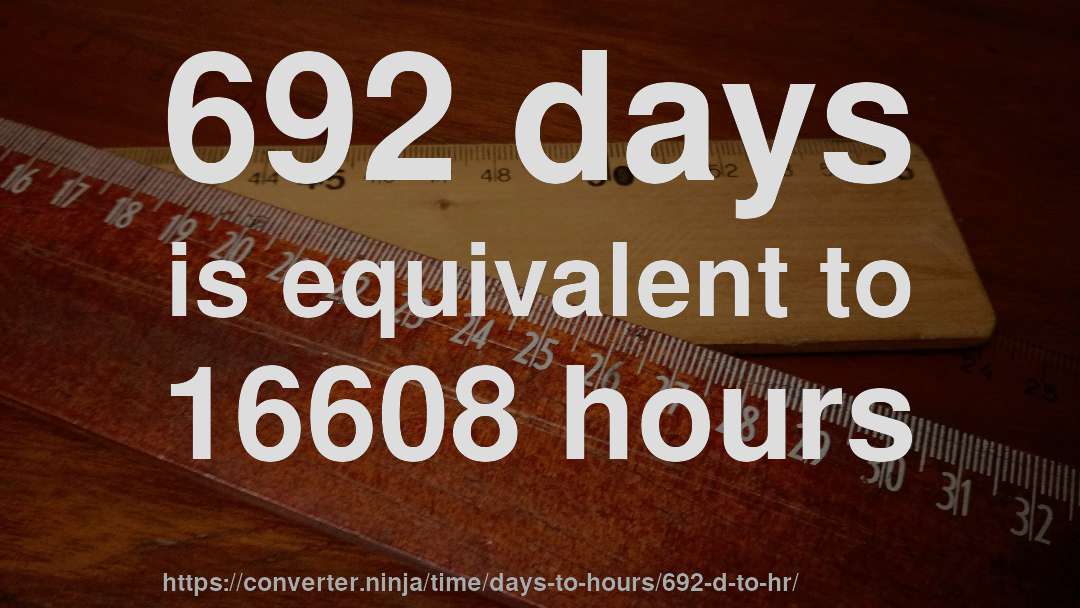 692 days is equivalent to 16608 hours