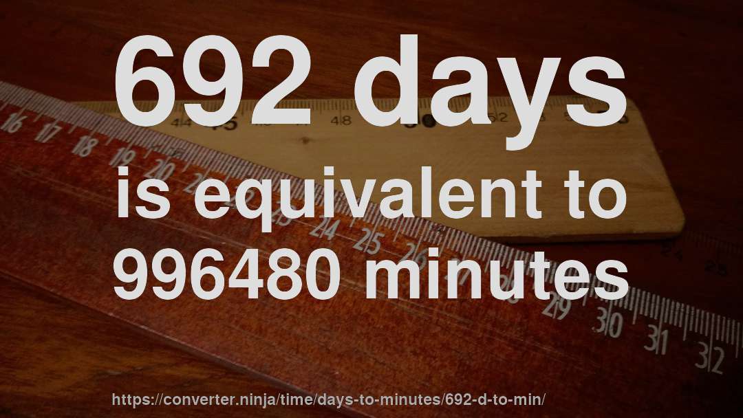692 days is equivalent to 996480 minutes