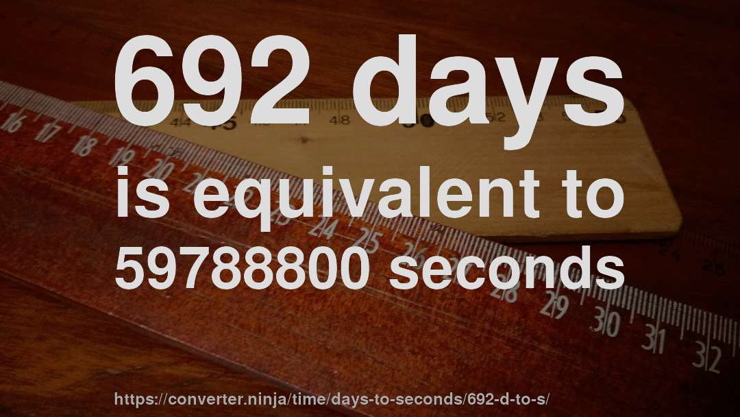 692 days is equivalent to 59788800 seconds