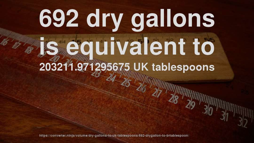 692 dry gallons is equivalent to 203211.971295675 UK tablespoons