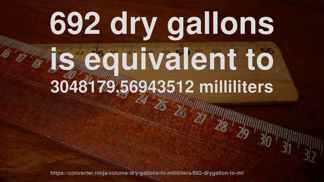 692 dry gallons is equivalent to 3048179.56943512 milliliters