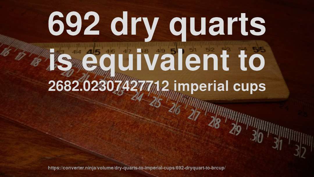 692 dry quarts is equivalent to 2682.02307427712 imperial cups