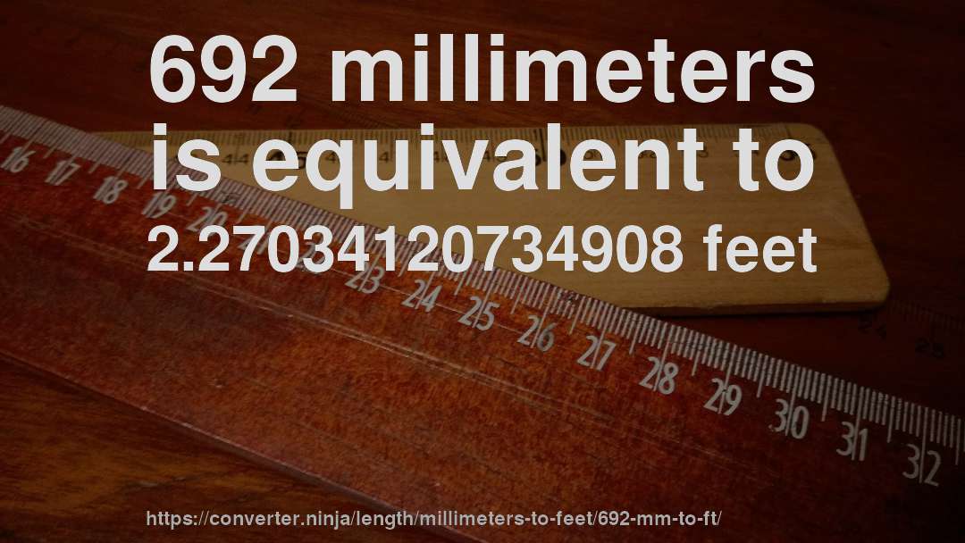 692 millimeters is equivalent to 2.27034120734908 feet