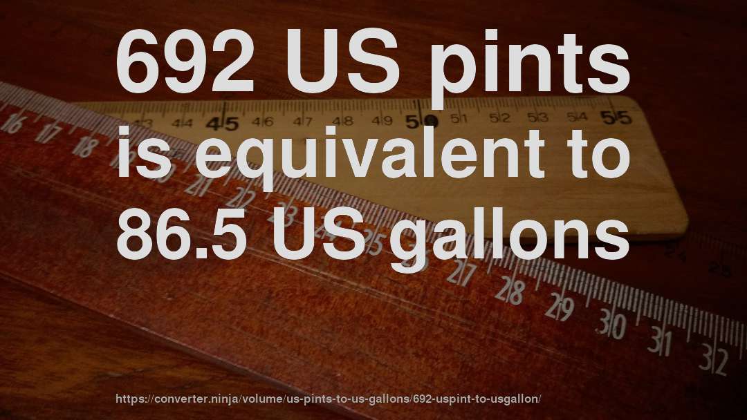 692 US pints is equivalent to 86.5 US gallons
