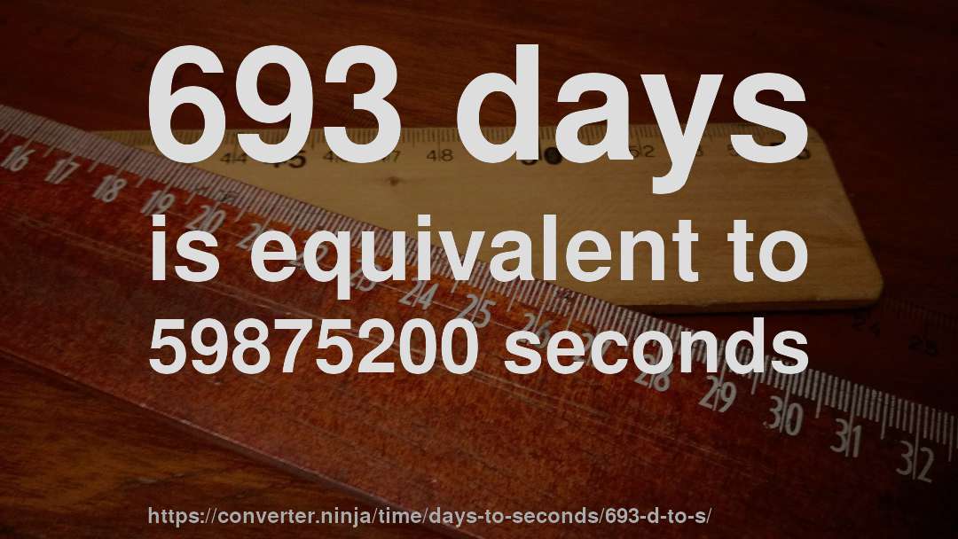 693 days is equivalent to 59875200 seconds