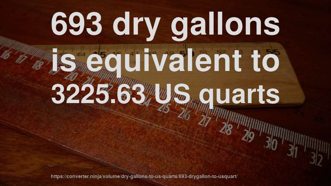 693 dry gallons is equivalent to 3225.63 US quarts