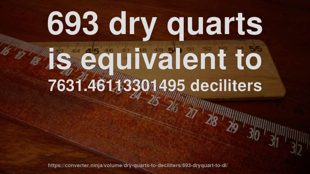693 dry quarts is equivalent to 7631.46113301495 deciliters