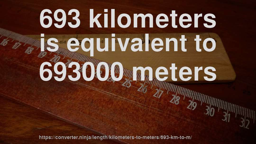 693 kilometers is equivalent to 693000 meters