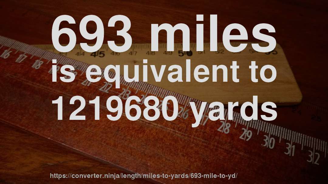 693 miles is equivalent to 1219680 yards