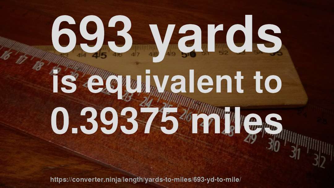 693 yards is equivalent to 0.39375 miles