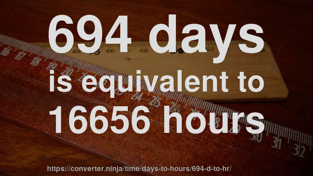 694 days is equivalent to 16656 hours