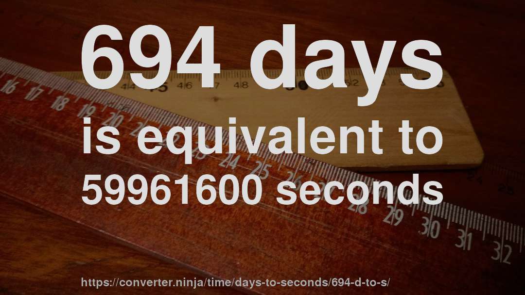 694 days is equivalent to 59961600 seconds