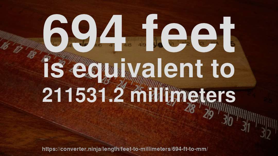 694 feet is equivalent to 211531.2 millimeters