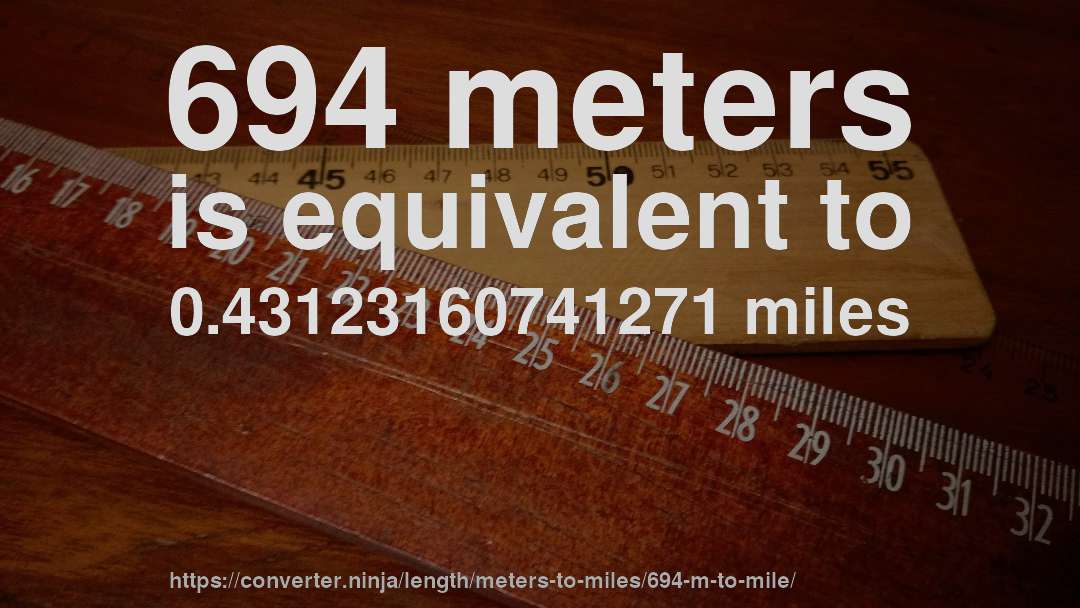 694 meters is equivalent to 0.43123160741271 miles