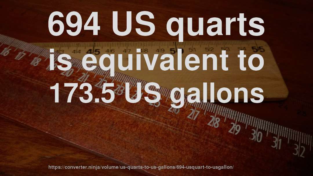 694 US quarts is equivalent to 173.5 US gallons