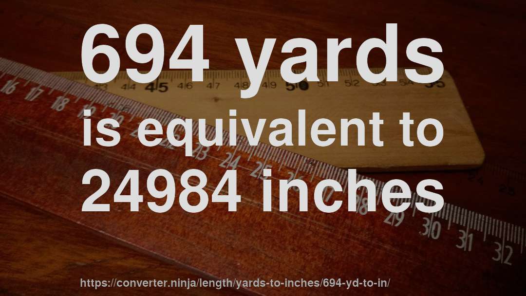 694 yards is equivalent to 24984 inches