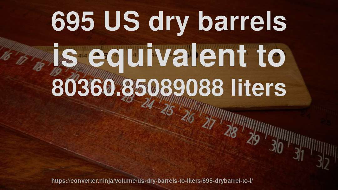695 US dry barrels is equivalent to 80360.85089088 liters