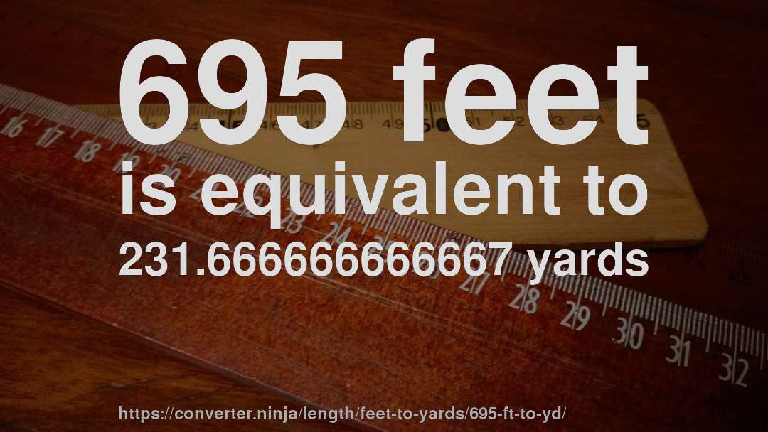 695 feet is equivalent to 231.666666666667 yards