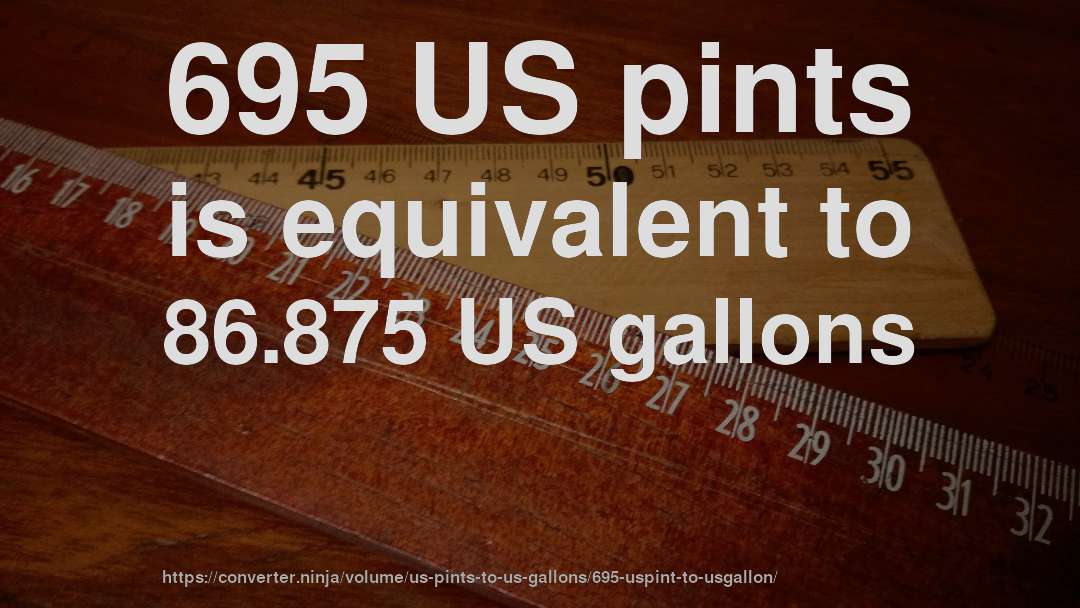 695 US pints is equivalent to 86.875 US gallons