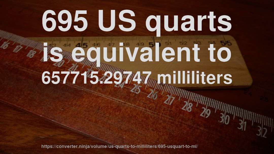 695 US quarts is equivalent to 657715.29747 milliliters