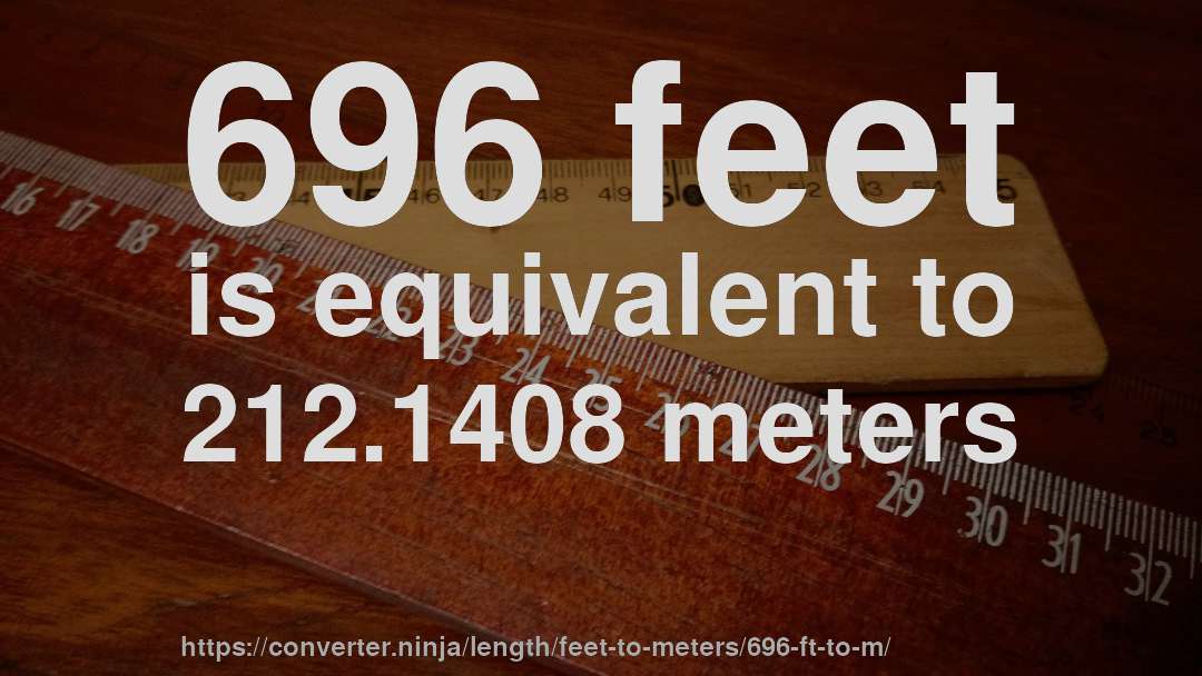 696 feet is equivalent to 212.1408 meters