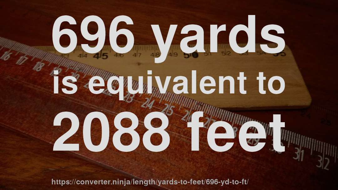 696 yards is equivalent to 2088 feet