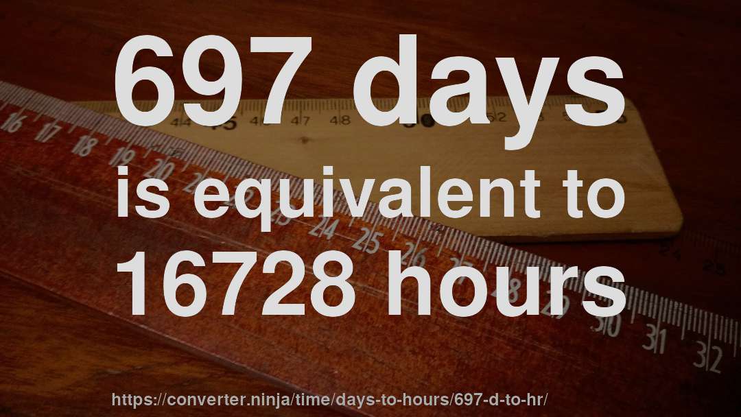 697 days is equivalent to 16728 hours
