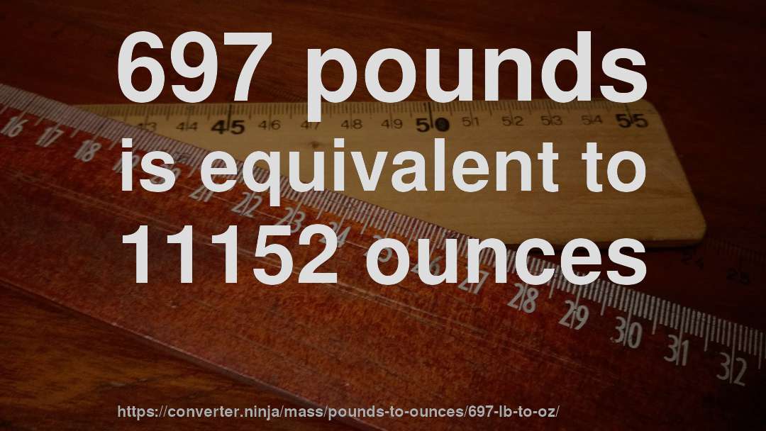 697 pounds is equivalent to 11152 ounces
