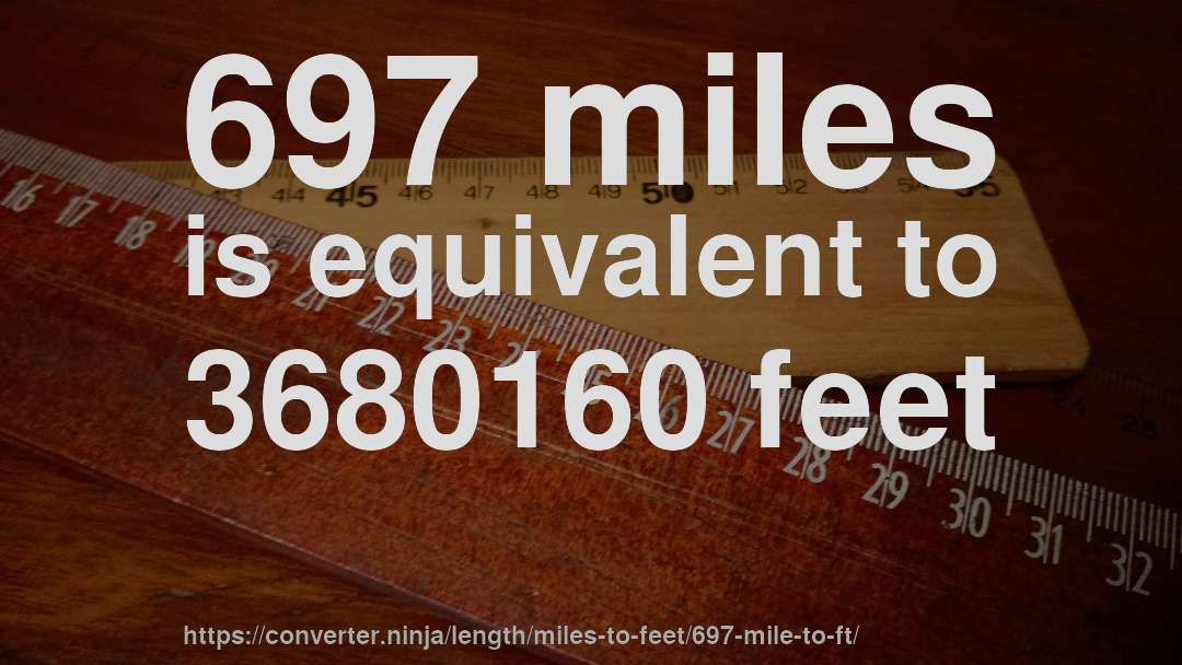 697 miles is equivalent to 3680160 feet