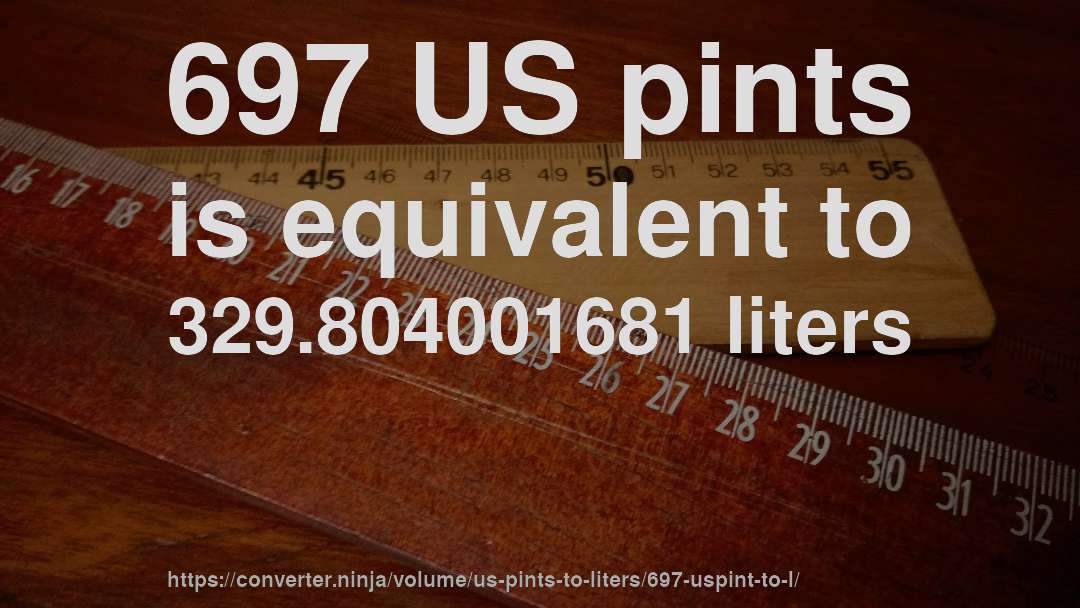 697 US pints is equivalent to 329.804001681 liters