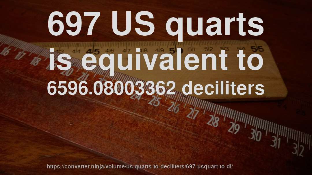 697 US quarts is equivalent to 6596.08003362 deciliters
