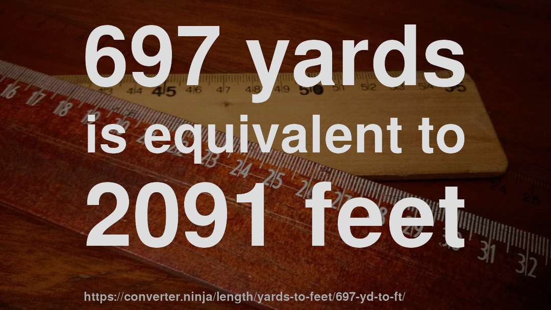 697 yards is equivalent to 2091 feet