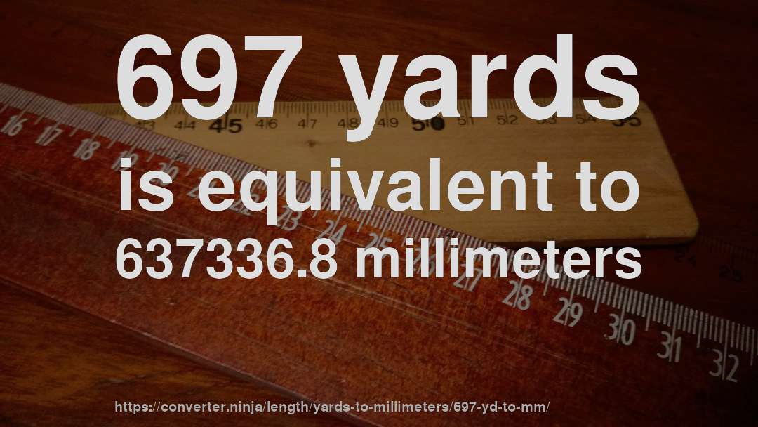 697 yards is equivalent to 637336.8 millimeters