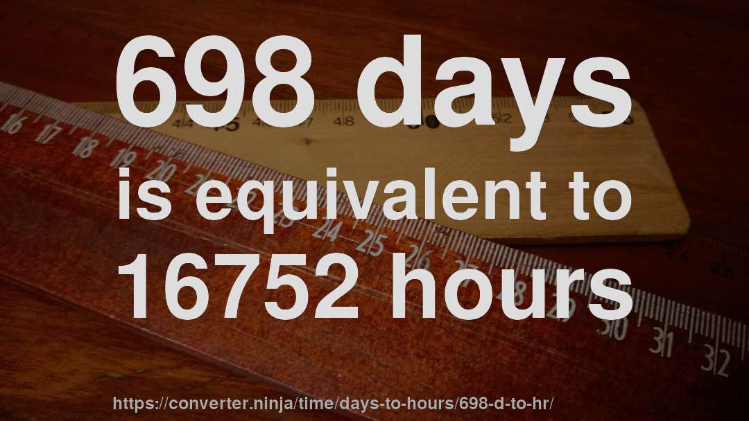 698 days is equivalent to 16752 hours