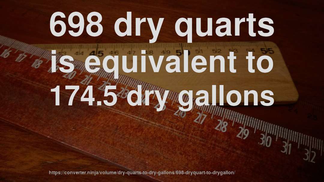 698 dry quarts is equivalent to 174.5 dry gallons