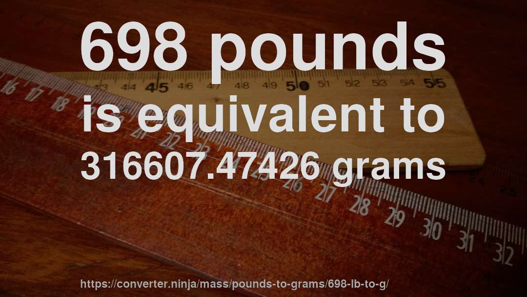 698 pounds is equivalent to 316607.47426 grams